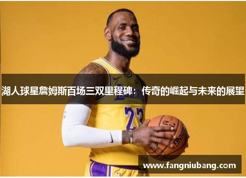 湖人球星詹姆斯百场三双里程碑：传奇的崛起与未来的展望