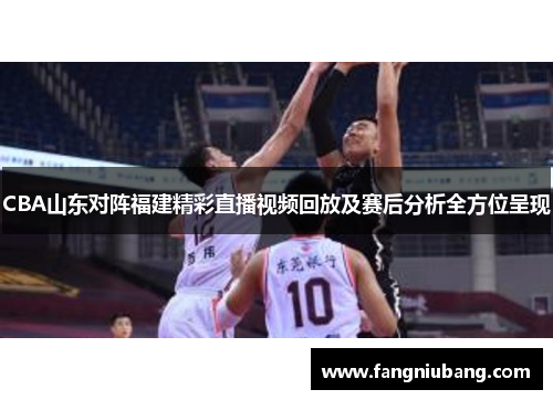 CBA山东对阵福建精彩直播视频回放及赛后分析全方位呈现