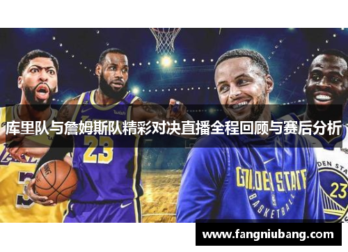 库里队与詹姆斯队精彩对决直播全程回顾与赛后分析