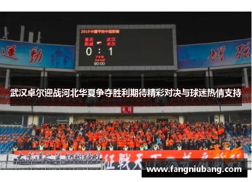 武汉卓尔迎战河北华夏争夺胜利期待精彩对决与球迷热情支持