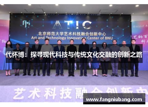 代怀博：探寻现代科技与传统文化交融的创新之路